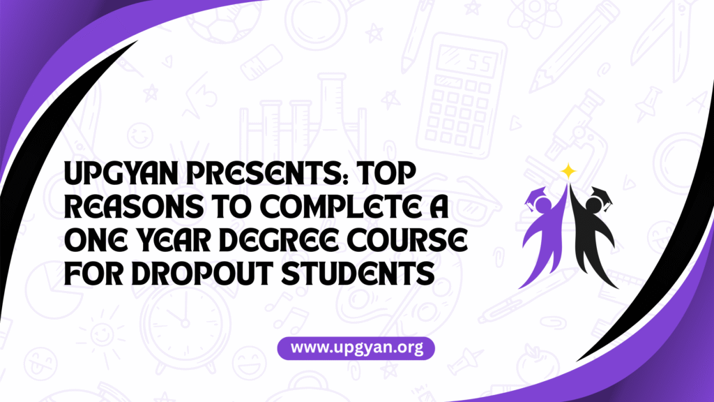 UpGyan Academy Presents: Top Reasons to Complete a One Year Degree Course for Dropout Students
