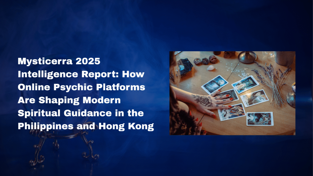Mysticerra 2025 Intelligence Report: How Online Psychic Platforms Are Shaping Modern Spiritual Guidance in the Philippines and Hong Kong