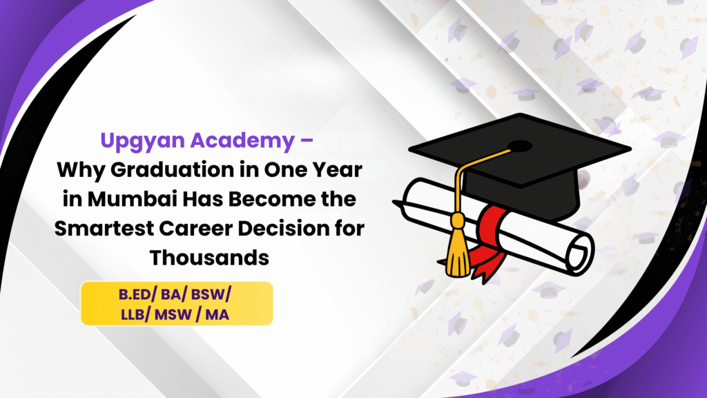 Upgyan Academy – Why Graduation in One Year in Mumbai Has Become the Smartest Career Decision for Thousands