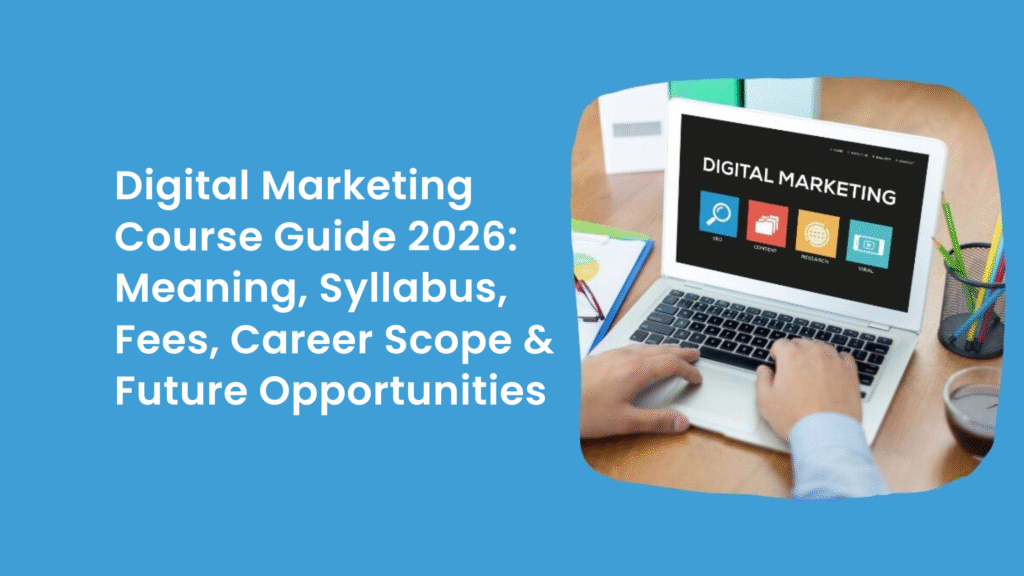 Digital Marketing Course Guide 2026: Meaning, Syllabus, Fees, Career Scope & Future Opportunities